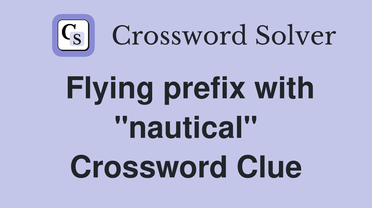 Flying prefix with "nautical" - Crossword Clue Answers - Crossword Solver